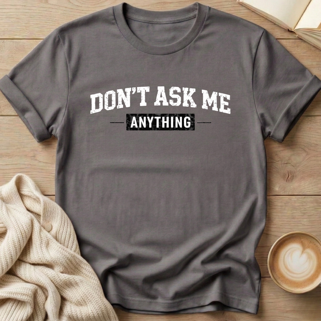 Don't Ask Me Anything T-Shirt