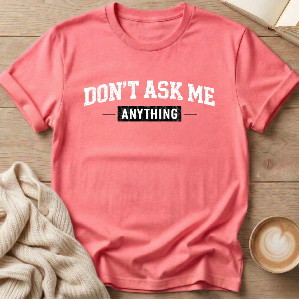 Don't Ask Me Anything T-Shirt