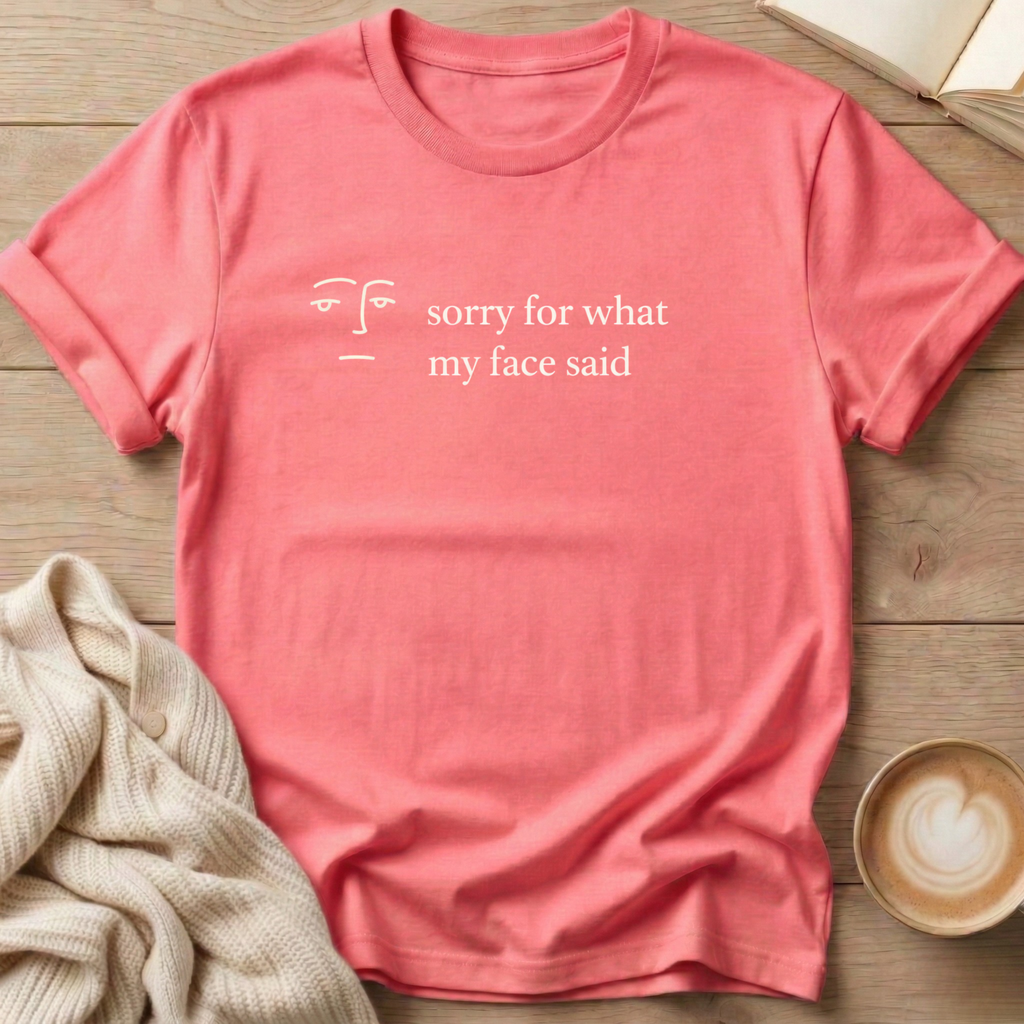 Sorry for What My Face Said T-Shirt
