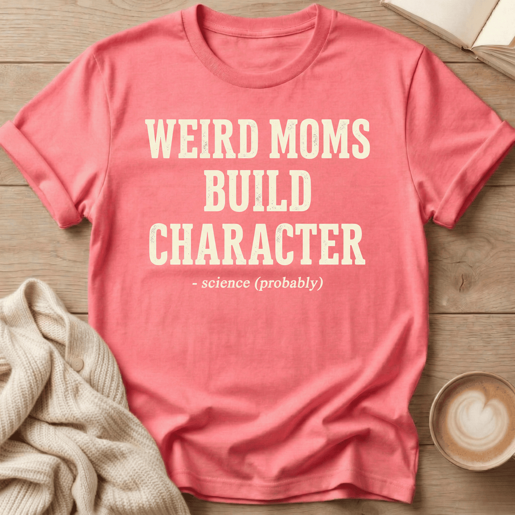 Weird Moms Build Character T-Shirt