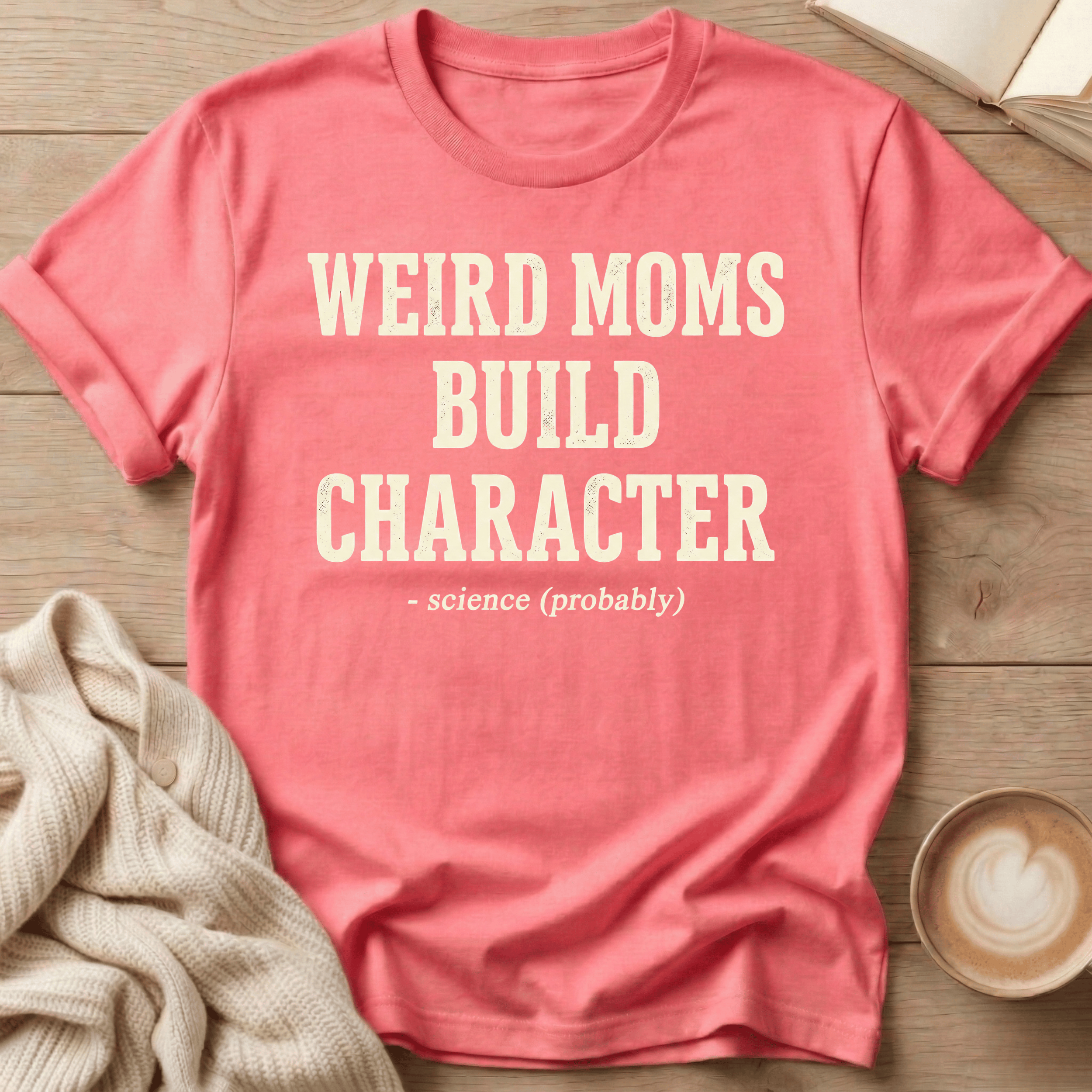 Weird Moms Build Character T-Shirt — Funny Mom Quote Tee, Mother's Day Gift