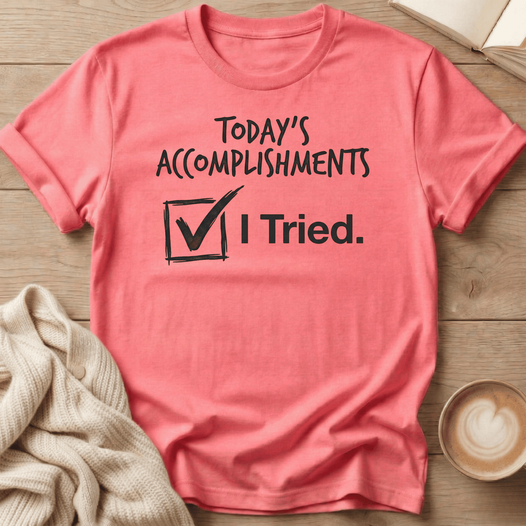 Today's Accomplishments: I Tried T-Shirt