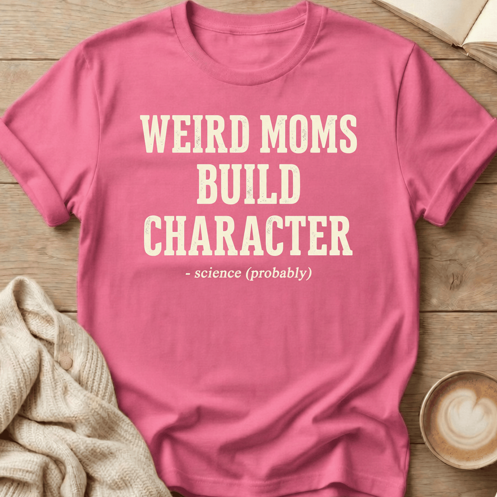 Weird Moms Build Character T-Shirt