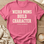 Weird Moms Build Character T-Shirt