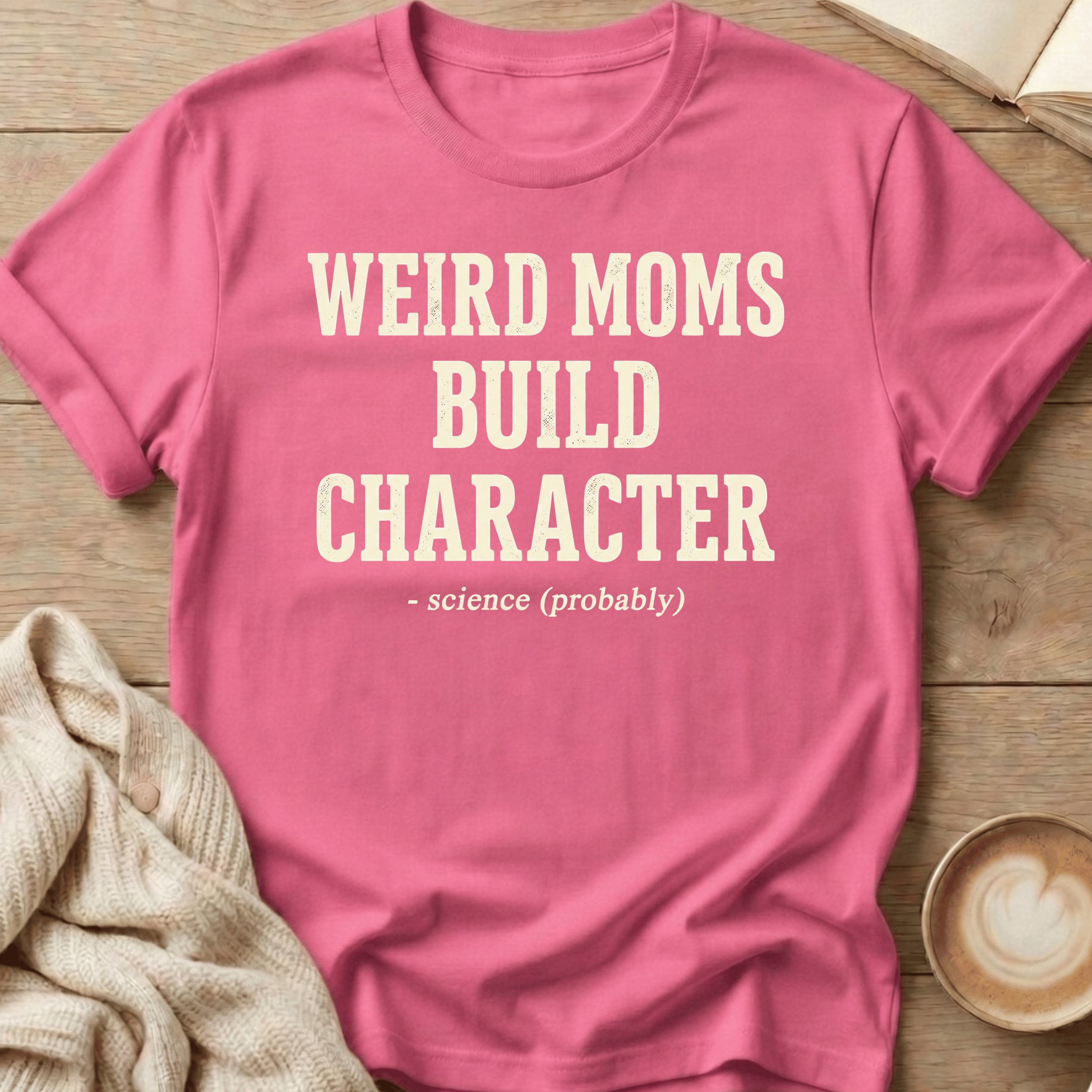 Weird Moms Build Character T-Shirt — Funny Mom Quote Tee, Mother's Day Gift