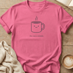 This was a mistake. Coffee Mug T-Shirt