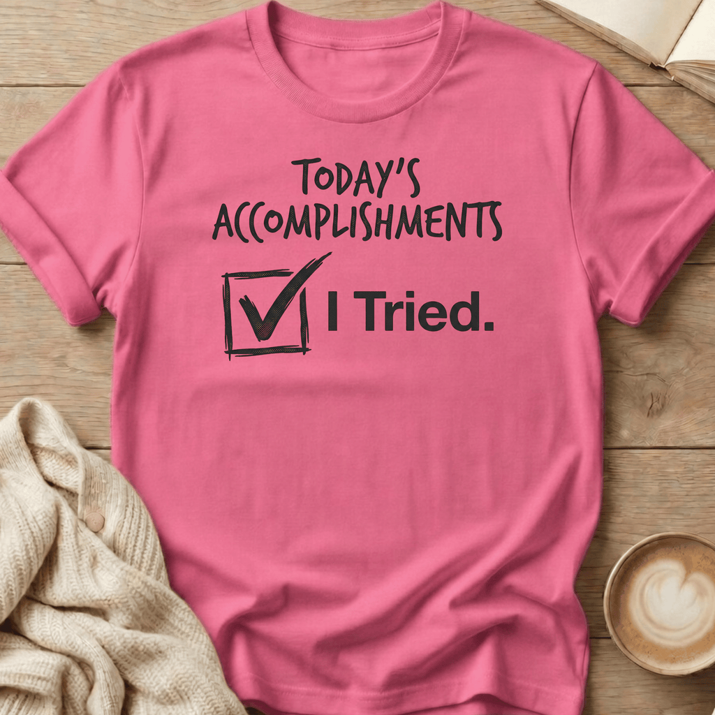 Today's Accomplishments: I Tried T-Shirt