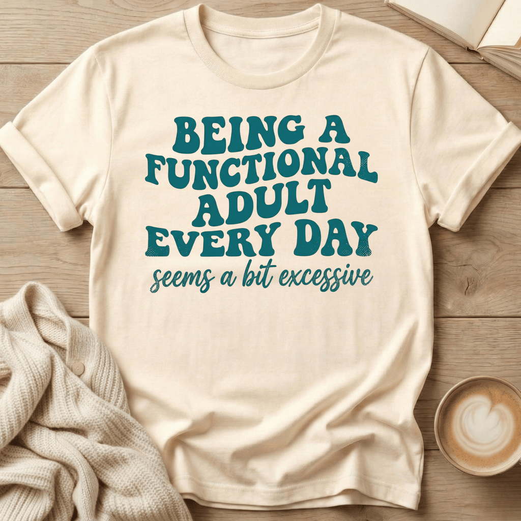 Being a Functional Adult Every Day T-Shirt