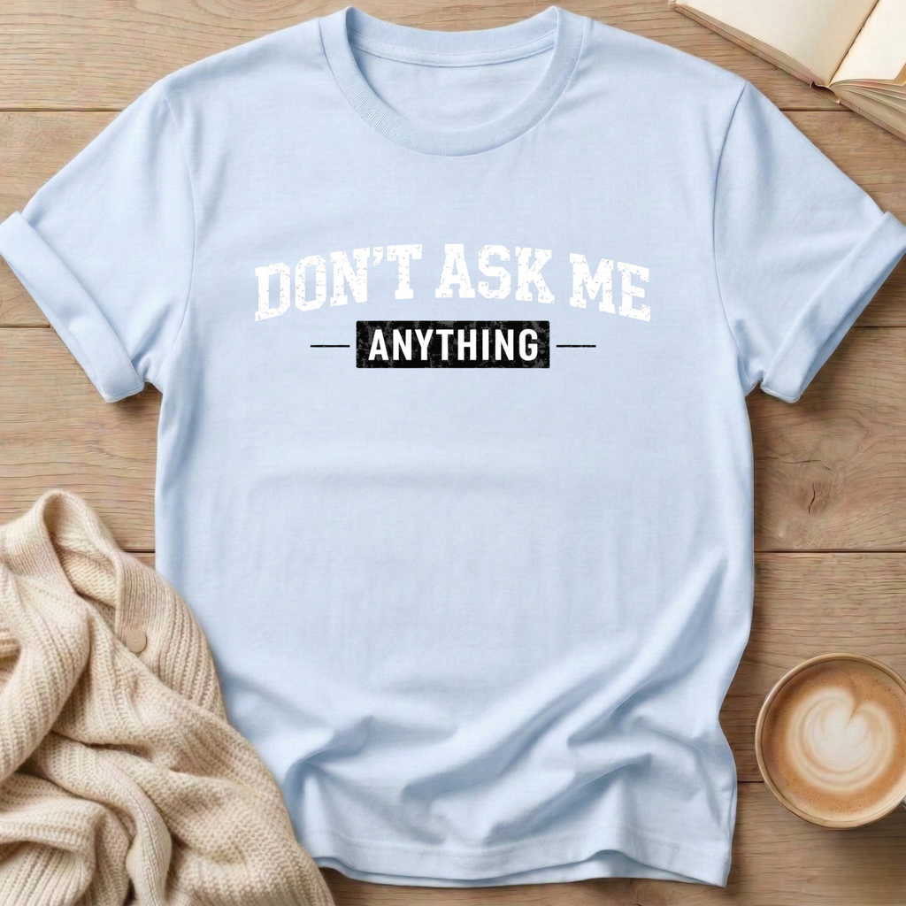 Don't Ask Me Anything T-Shirt