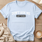 Don't Ask Me Anything T-Shirt
