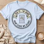I Did It. I’m Done. Now Leave Me Alone T-Shirt