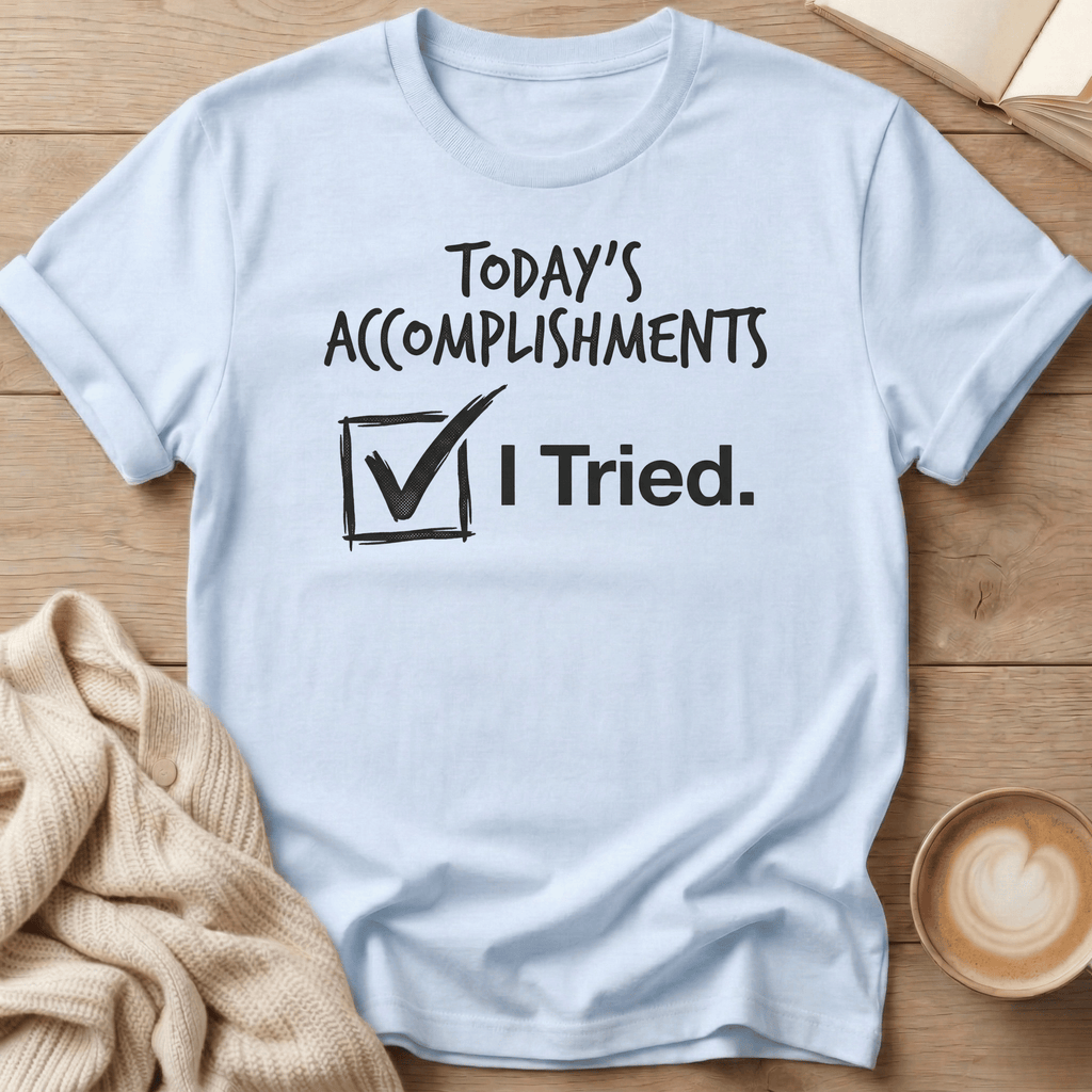 Today's Accomplishments: I Tried T-Shirt