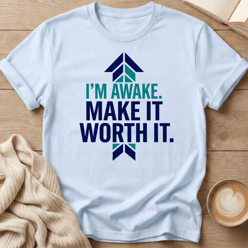 I’m Awake. Make It Worth It. T-Shirt