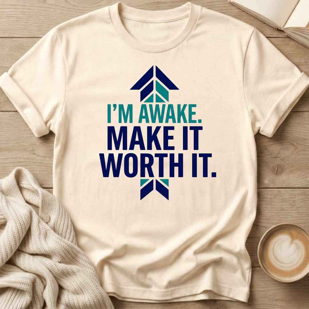 I’m Awake. Make It Worth It. T-Shirt