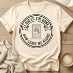 I Did It. I’m Done. Now Leave Me Alone T-Shirt