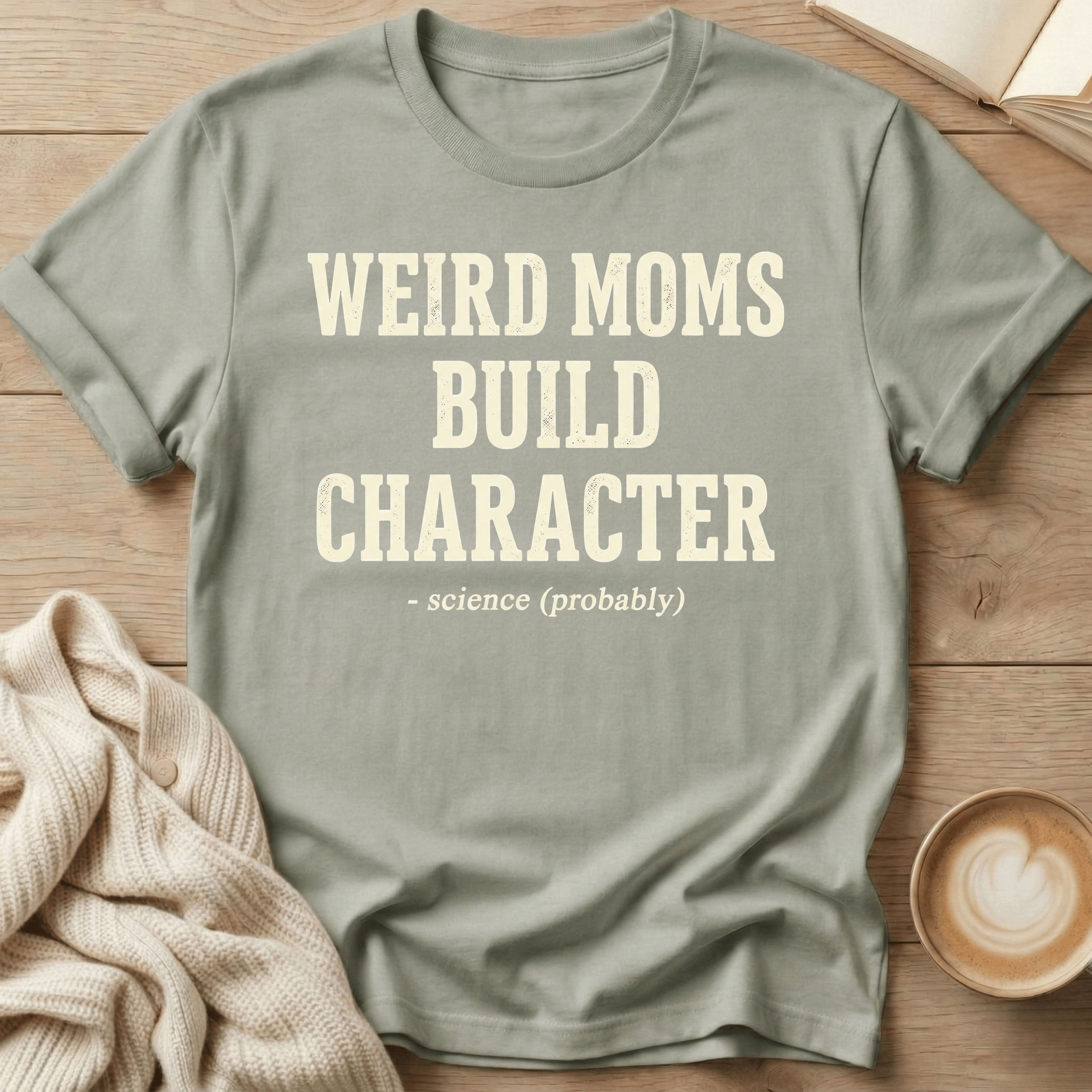 Weird Moms Build Character T-Shirt — Funny Mom Quote Tee, Mother's Day Gift