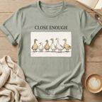 Close Enough Ducks in a Row T-Shirt