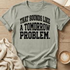 That Sounds Like A Tomorrow Problem T-Shirt