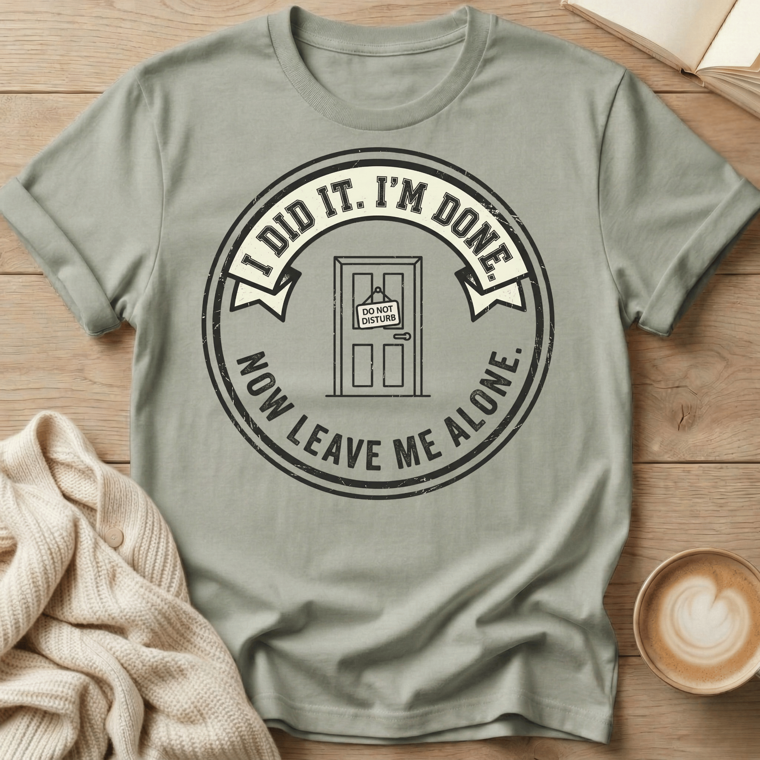 I Did It. I’m Done. Now Leave Me Alone T-Shirt