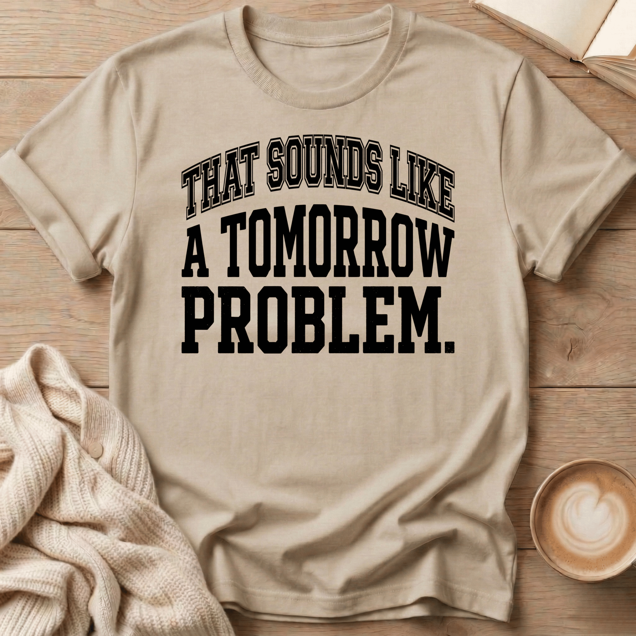 That Sounds Like A Tomorrow Problem T-Shirt