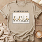 Close Enough Ducks in a Row T-Shirt