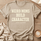 Weird Moms Build Character T-Shirt