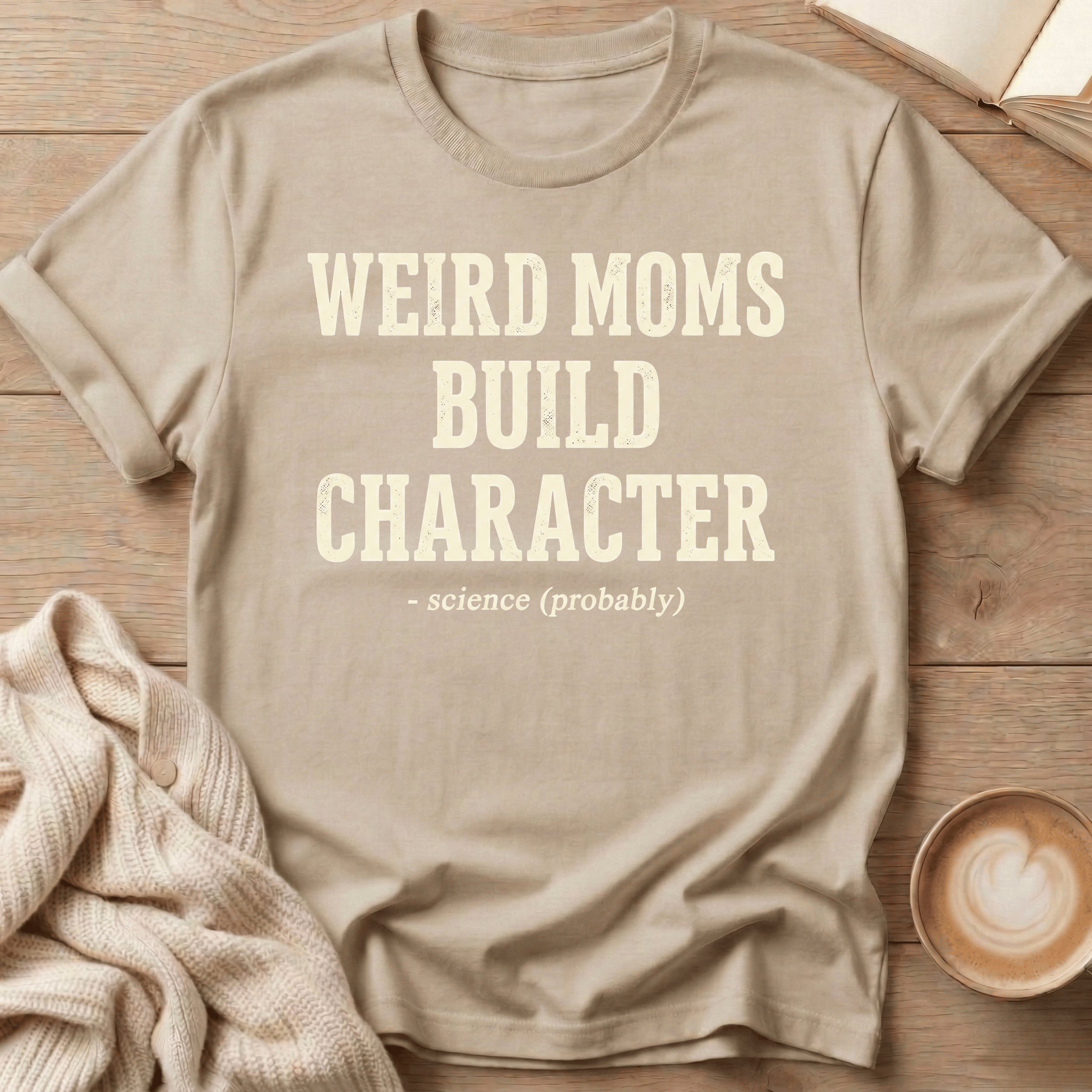 Weird Moms Build Character T-Shirt — Funny Mom Quote Tee, Mother's Day Gift