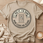 I Did It. I’m Done. Now Leave Me Alone T-Shirt