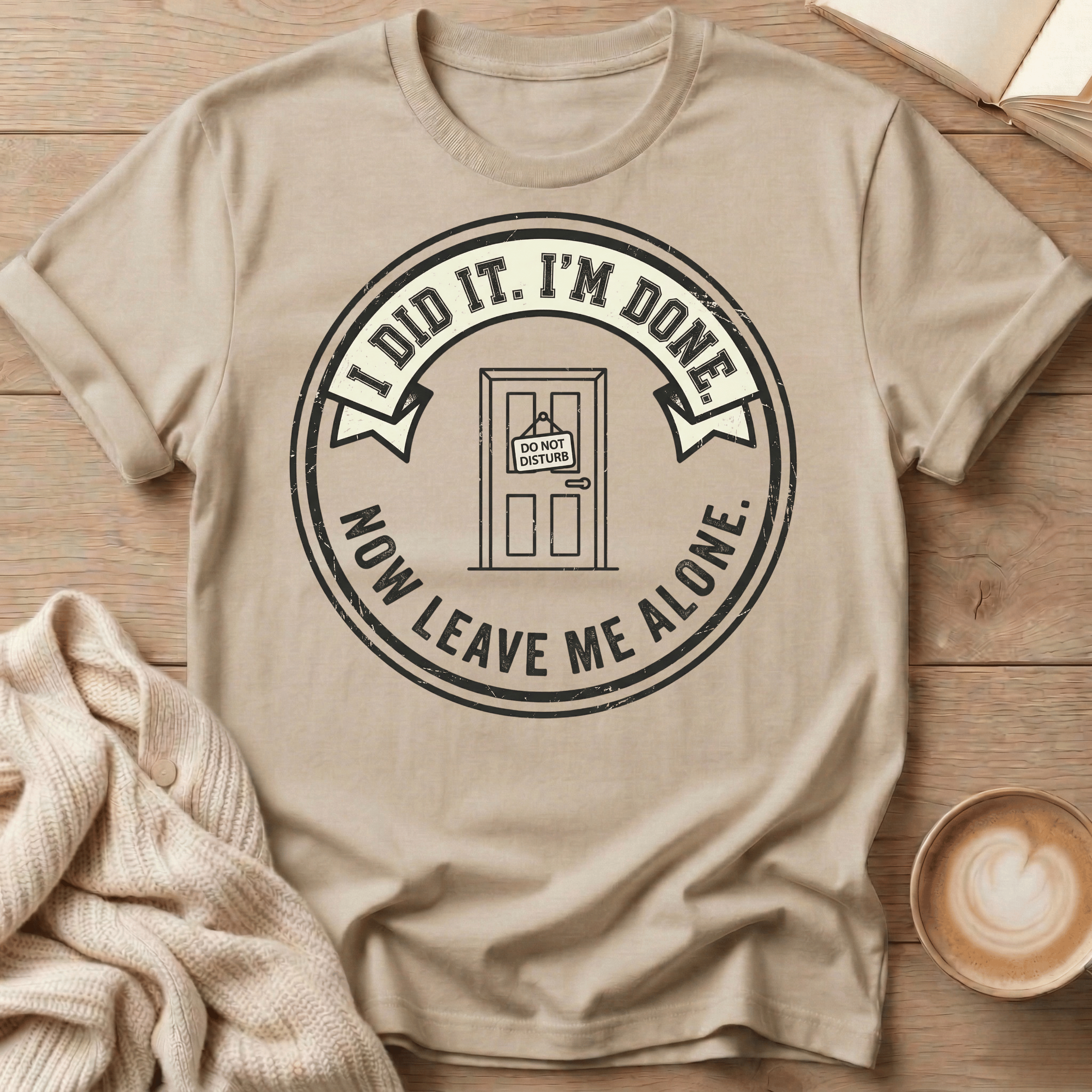 I Did It. I’m Done. Now Leave Me Alone T-Shirt