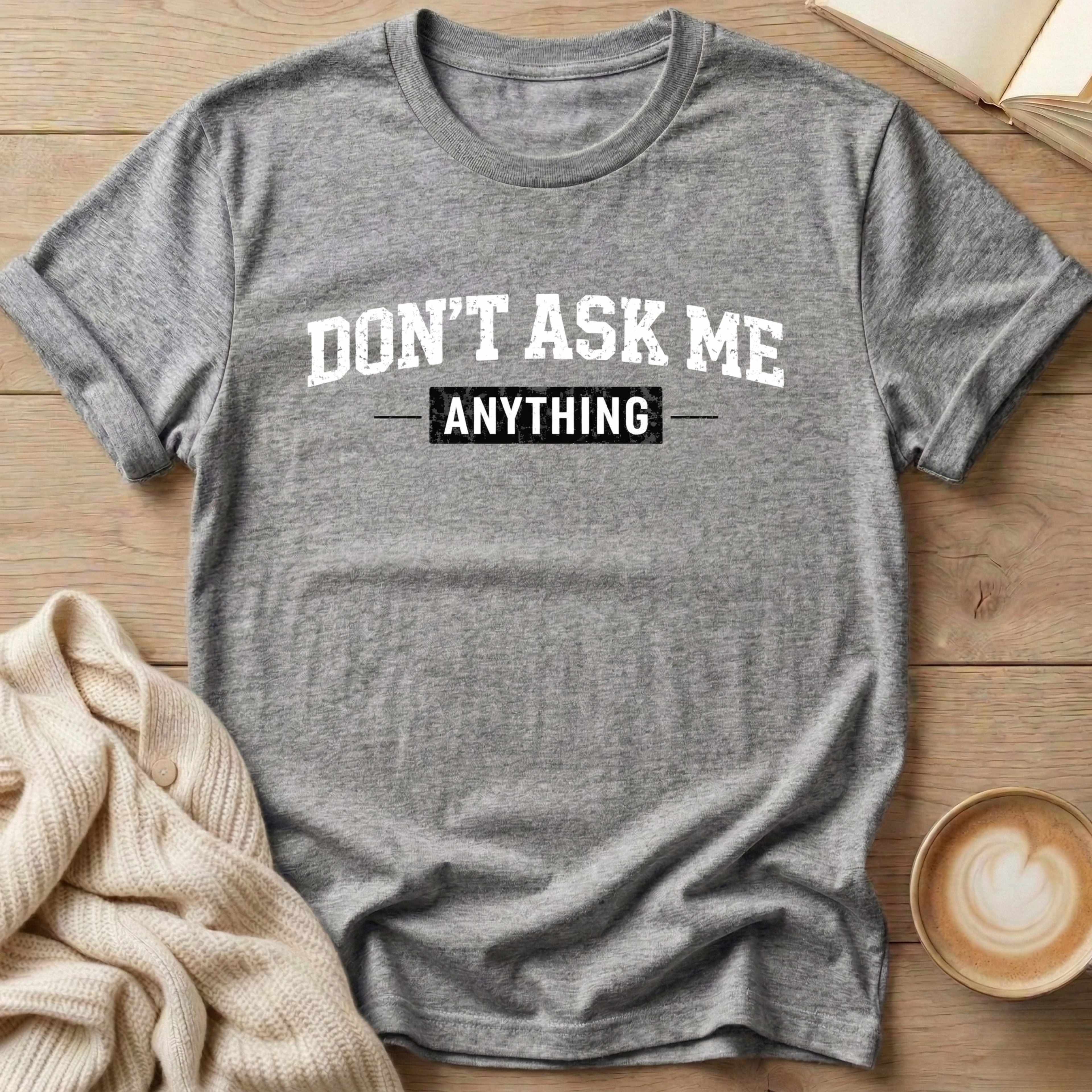 Don't Ask Me Anything T-Shirt