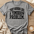 That Sounds Like A Tomorrow Problem T-Shirt