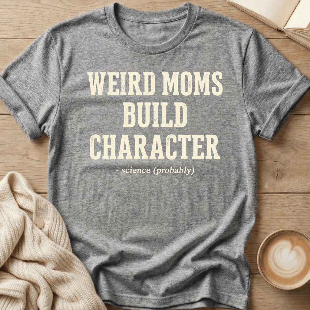 Weird Moms Build Character T-Shirt