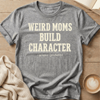 Weird Moms Build Character T-Shirt