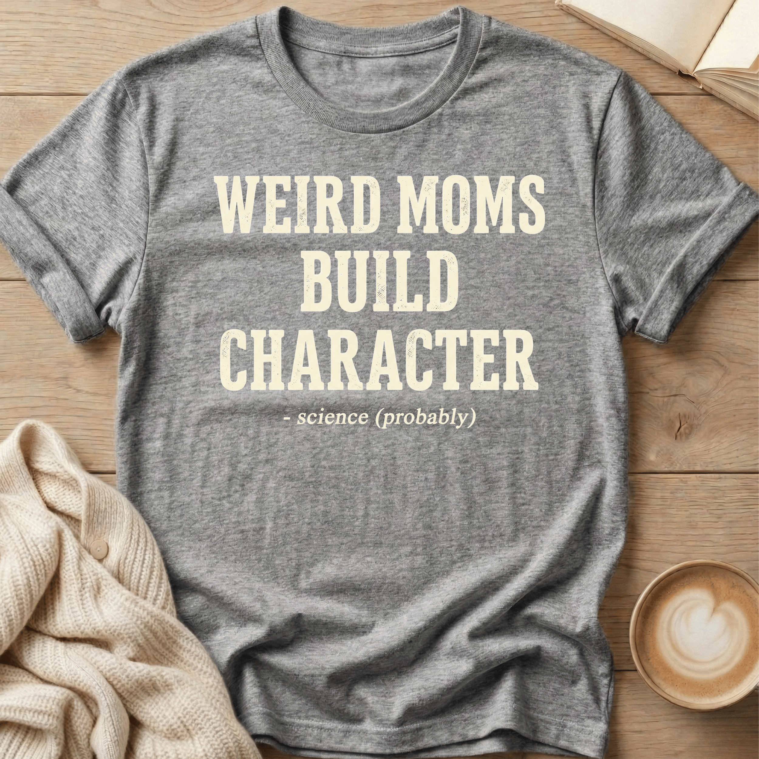 Weird Moms Build Character T-Shirt — Funny Mom Quote Tee, Mother's Day Gift