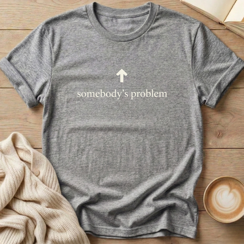 Somebody's Problem T-Shirt