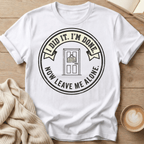 I Did It. I’m Done. Now Leave Me Alone T-Shirt